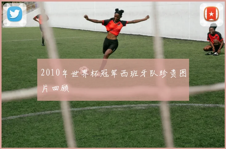 2010年世界杯冠军西班牙队珍贵图片回顾