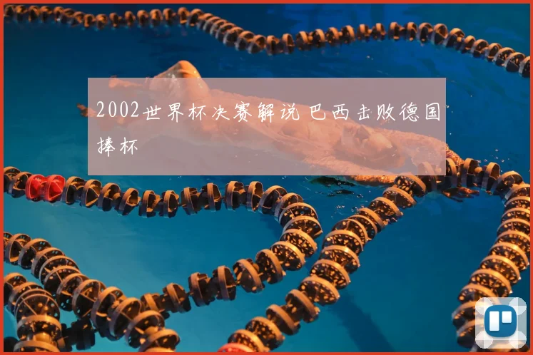 2002世界杯决赛解说 巴西击败德国捧杯
