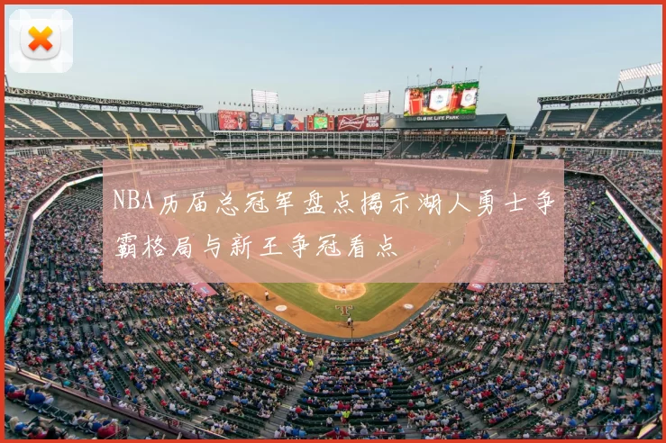 NBA历届总冠军盘点揭示湖人勇士争霸格局与新王争冠看点