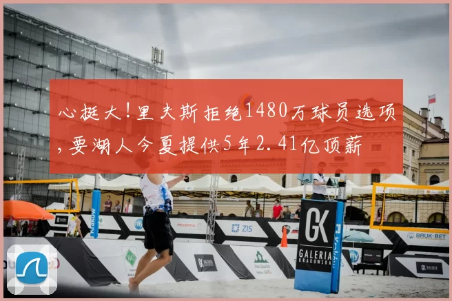 心挺大!里夫斯拒绝1480万球员选项,要湖人今夏提供5年2.41亿顶薪